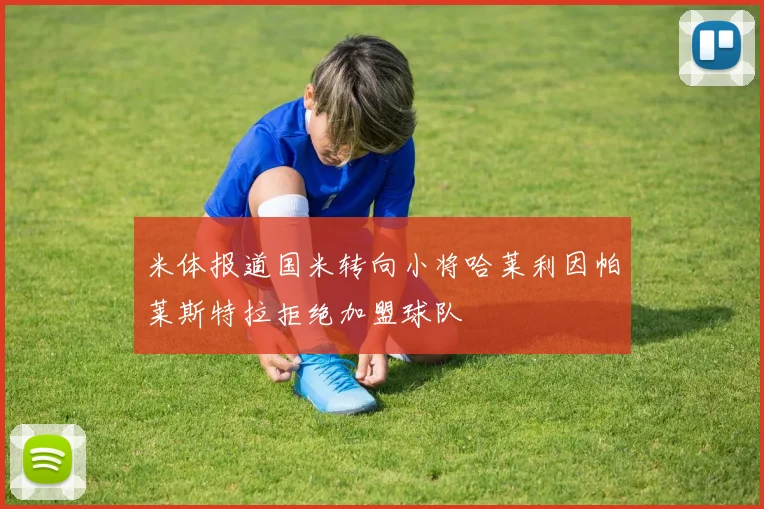 米体报道国米转向小将哈莱利因帕莱斯特拉拒绝加盟球队